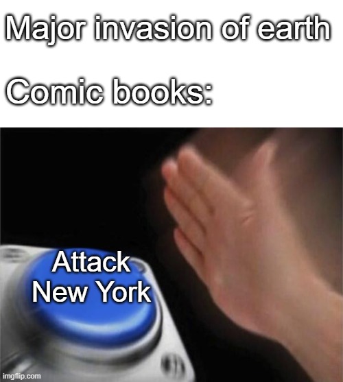 Blank Nut Button Meme | Major invasion of earth; Comic books:; Attack New York | image tagged in memes,blank nut button | made w/ Imgflip meme maker