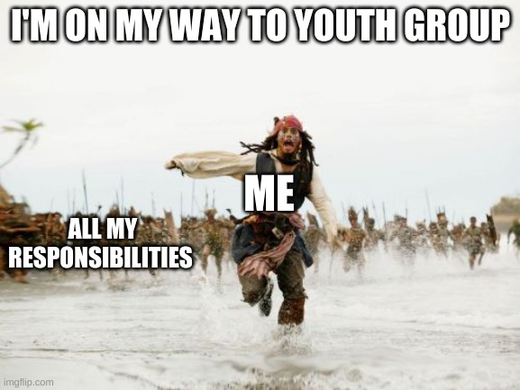 Jack Sparrow Being Chased Meme | I'M ON MY WAY TO YOUTH GROUP; ME; ALL MY RESPONSIBILITIES | image tagged in memes,jack sparrow being chased | made w/ Imgflip meme maker