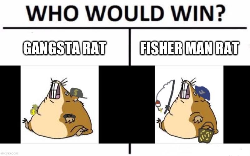 look man I just want to start a conversation...  ;{ im sad | GANGSTA RAT; FISHER MAN RAT | image tagged in memes,who would win,rats,fight | made w/ Imgflip meme maker