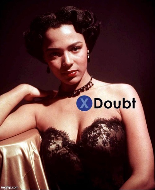 X doubt Dorothy Dandridge | image tagged in x doubt dorothy dandridge | made w/ Imgflip meme maker