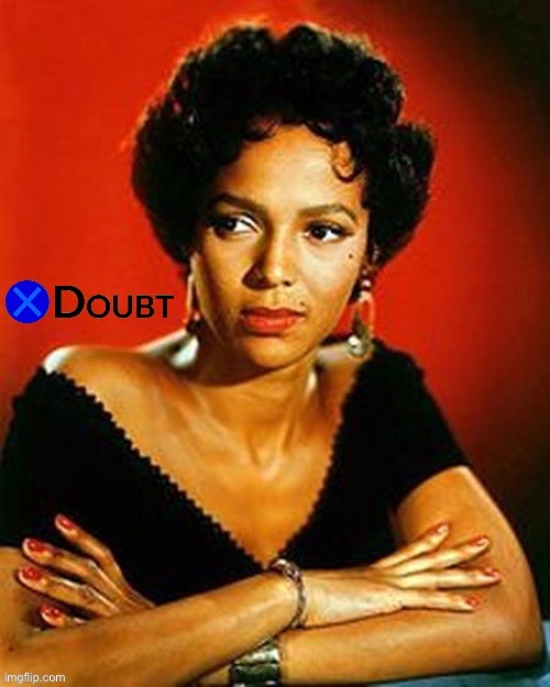 X doubt Dorothy Dandridge | image tagged in x doubt dorothy dandridge | made w/ Imgflip meme maker