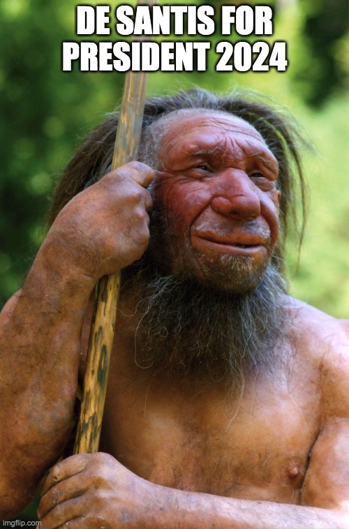 Neanderthal | DE SANTIS FOR PRESIDENT 2024 | image tagged in neanderthal | made w/ Imgflip meme maker