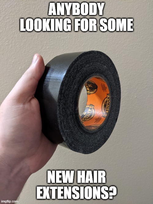 Gorilla Tape Hair Extensions | ANYBODY LOOKING FOR SOME; NEW HAIR EXTENSIONS? | image tagged in gorilla glue,gorilla tape,hair,extensions | made w/ Imgflip meme maker