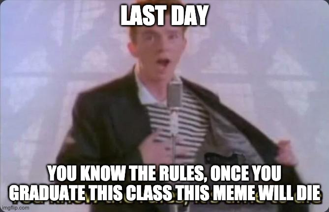You know the rules, it's time to die | LAST DAY YOU KNOW THE RULES, ONCE YOU GRADUATE THIS CLASS THIS MEME WILL DIE | image tagged in you know the rules it's time to die | made w/ Imgflip meme maker
