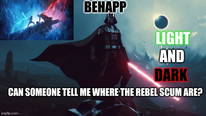 BeHapp's star wars announcement temp | CAN SOMEONE TELL ME WHERE THE REBEL SCUM ARE? | image tagged in behapp's star wars announcement temp | made w/ Imgflip meme maker