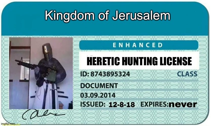 here's my license | Kingdom of Jerusalem; HERETIC HUNTING LICENSE | image tagged in furry hunting license | made w/ Imgflip meme maker