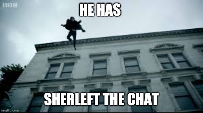 HE HAS; SHERLEFT THE CHAT | made w/ Imgflip meme maker