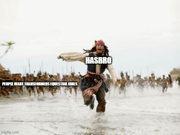 Hasbro is chased by all of Transformers Equestria Girls fans! | HASBRO; PEOPLE WANT TRANSFORMERS EQUESTRIA GIRLS | image tagged in memes,jack sparrow being chased | made w/ Imgflip meme maker