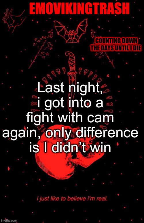 Emo announce | Last night, i got into a fight with cam again, only difference is I didn’t win | image tagged in emo announce | made w/ Imgflip meme maker