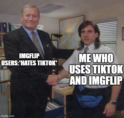 tiktok is gay like | IMGFLIP USERS:*HATES TIKTOK*; ME WHO USES TIKTOK AND IMGFLIP | image tagged in the office congratulations | made w/ Imgflip meme maker