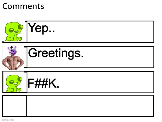 FlipBook comments | Yep.. Greetings. F##K. | image tagged in flipbook comments | made w/ Imgflip meme maker