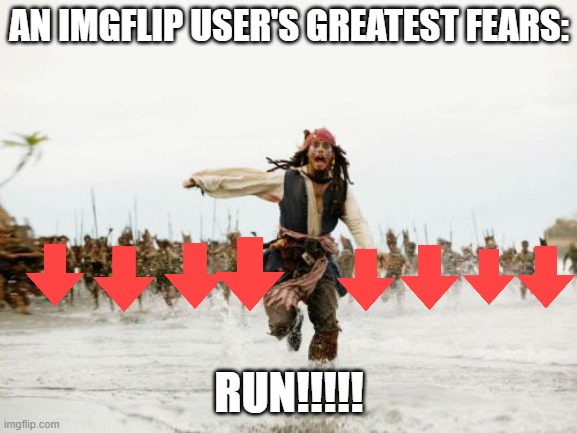 Jack Sparrow Being Chased | AN IMGFLIP USER'S GREATEST FEARS:; RUN!!!!! | image tagged in memes,jack sparrow being chased | made w/ Imgflip meme maker