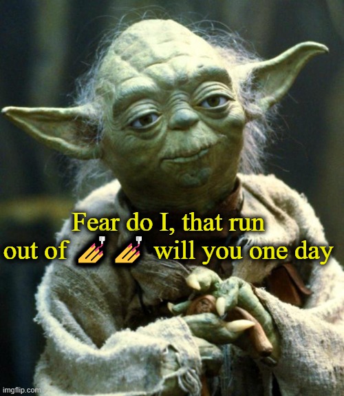 Star Wars Yoda Meme | Fear do I, that run out of ?? will you one day | image tagged in memes,star wars yoda | made w/ Imgflip meme maker