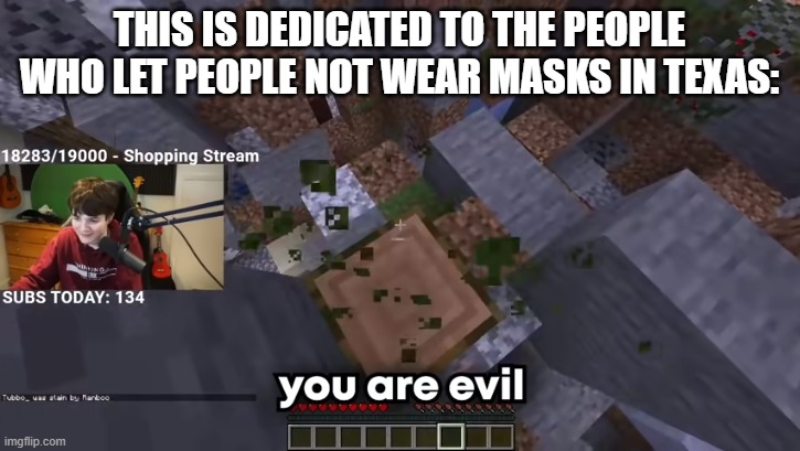 Oh well at least there won't be any mask karens anymore | THIS IS DEDICATED TO THE PEOPLE WHO LET PEOPLE NOT WEAR MASKS IN TEXAS: | image tagged in you are evil | made w/ Imgflip meme maker
