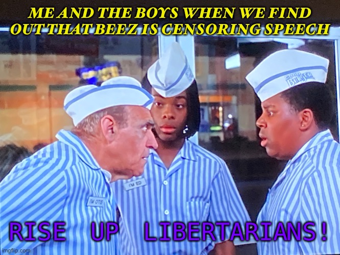 Rise up boys | ME AND THE BOYS WHEN WE FIND OUT THAT BEEZ IS CENSORING SPEECH; RISE UP LIBERTARIANS! | image tagged in es | made w/ Imgflip meme maker
