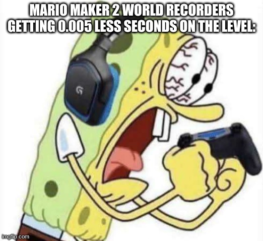 reee lets get to memenade | MARIO MAKER 2 WORLD RECORDERS GETTING 0.005 LESS SECONDS ON THE LEVEL: | image tagged in spongebob let's gooo | made w/ Imgflip meme maker