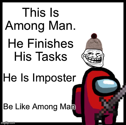 Among Man | This Is Among Man. He Finishes His Tasks; He Is Imposter; Be Like Among Man | image tagged in memes,be like bill | made w/ Imgflip meme maker