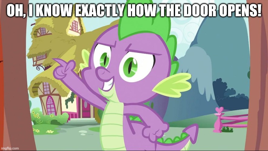 bad joke spike | OH, I KNOW EXACTLY HOW THE DOOR OPENS! | image tagged in bad joke spike | made w/ Imgflip meme maker