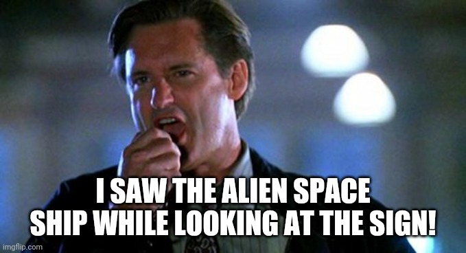 Independence day  | I SAW THE ALIEN SPACE SHIP WHILE LOOKING AT THE SIGN! | image tagged in independence day | made w/ Imgflip meme maker