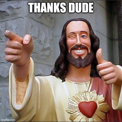 Buddy Christ Meme | THANKS DUDE | image tagged in memes,buddy christ | made w/ Imgflip meme maker