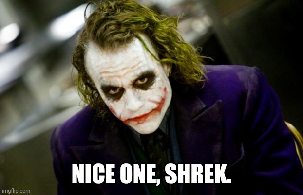why so serious joker | NICE ONE, SHREK. | image tagged in why so serious joker | made w/ Imgflip meme maker