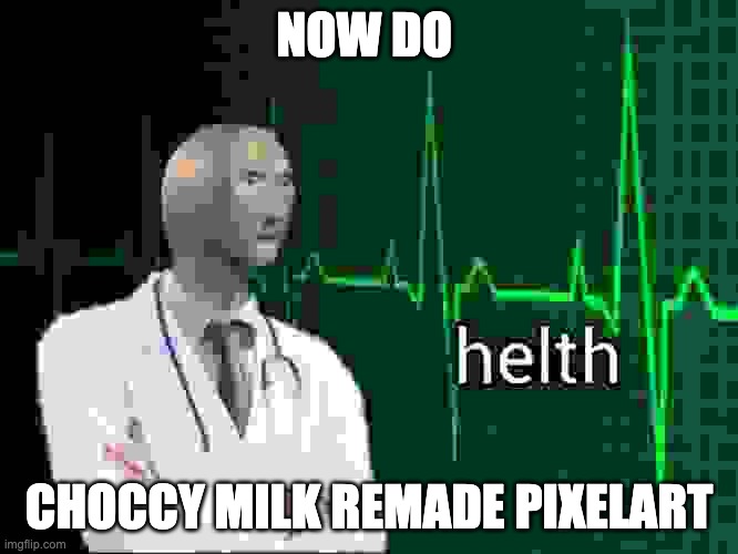 Stonks Helth | NOW DO CHOCCY MILK REMADE PIXELART | image tagged in stonks helth | made w/ Imgflip meme maker