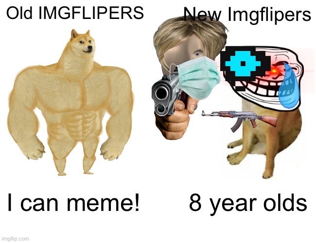 Buff Doge vs. Cheems | Old IMGFLIPERS; New Imgflipers; I can meme! 8 year olds | image tagged in memes,buff doge vs cheems | made w/ Imgflip meme maker