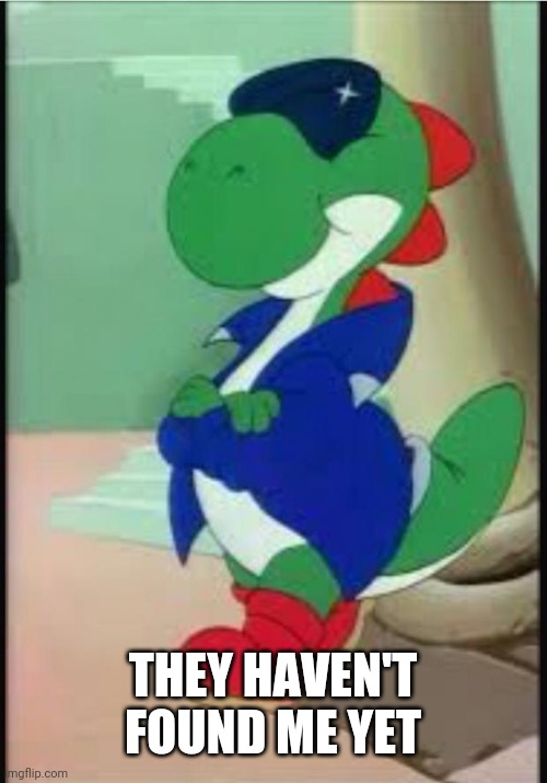 Gangster Yoshi | THEY HAVEN'T FOUND ME YET | image tagged in gangster yoshi | made w/ Imgflip meme maker