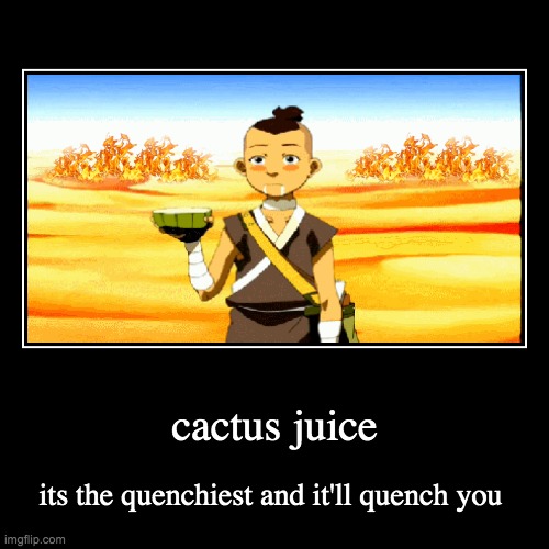 CACTUS JUICE | image tagged in funny,demotivationals | made w/ Imgflip demotivational maker