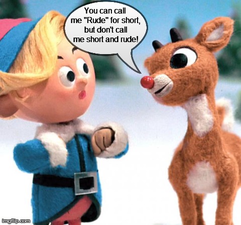 Rudolph really? | image tagged in funny | made w/ Imgflip meme maker