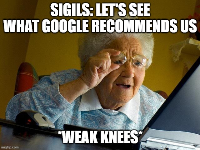 Grandma Finds The Internet Meme | SIGILS: LET'S SEE WHAT GOOGLE RECOMMENDS US; *WEAK KNEES* | image tagged in memes,grandma finds the internet,theregulars | made w/ Imgflip meme maker