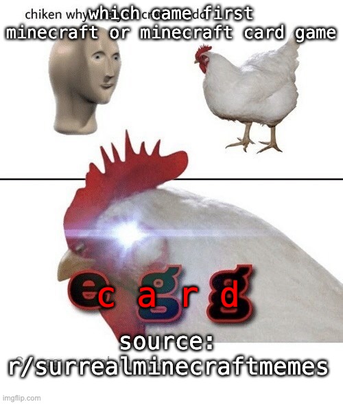 chicken egg | which came first minecraft or minecraft card game c a r d source: r/surrealminecraftmemes | image tagged in chicken egg | made w/ Imgflip meme maker