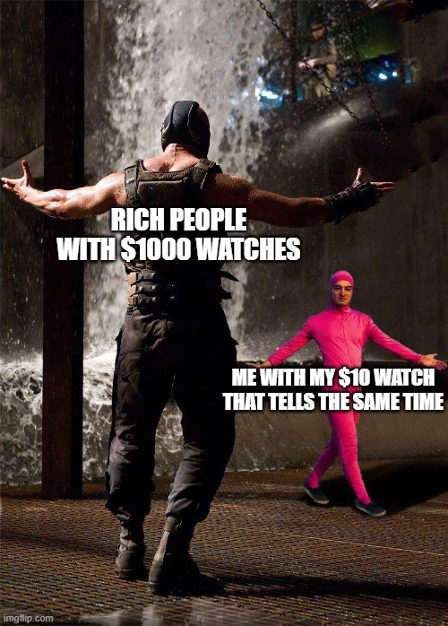 Filthy Frank and Bane final duel | RICH PEOPLE WITH $1000 WATCHES; ME WITH MY $10 WATCH THAT TELLS THE SAME TIME | image tagged in filthy frank and bane final duel,memes | made w/ Imgflip meme maker