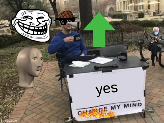 Change My Mind Meme | yes | image tagged in memes,change my mind | made w/ Imgflip meme maker