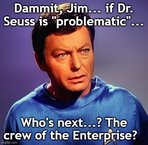 Dammit Jim | Dammit, Jim... if Dr. Seuss is "problematic"... Who's next...? The crew of the Enterprise? | image tagged in star trek,captain kirk | made w/ Imgflip meme maker
