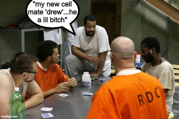 "my new cell mate 'drew'...he a lil bitch" | made w/ Imgflip meme maker
