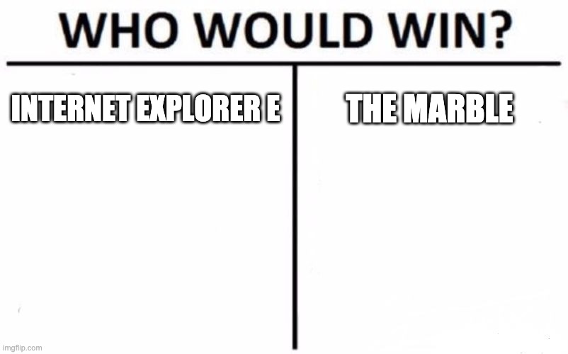 Who Would Win? Meme | INTERNET EXPLORER E THE MARBLE | image tagged in memes,who would win | made w/ Imgflip meme maker
