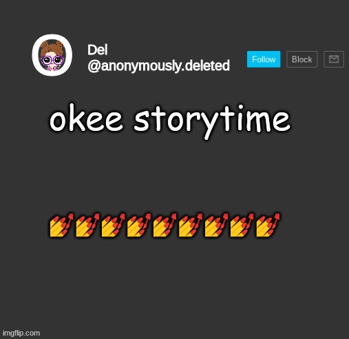 iT's ThE dRuG dEaLiNg FoR mE- | okee storytime; 💅💅💅💅💅💅💅💅💅 | image tagged in del announcement,storytime | made w/ Imgflip meme maker