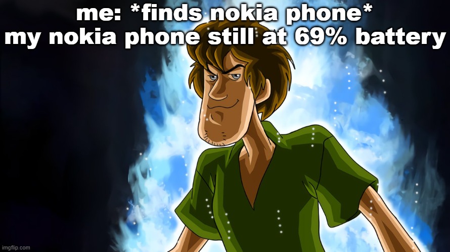 Ultra Instinct Shaggy |  me: *finds nokia phone*
my nokia phone still at 69% battery | image tagged in ultra instinct shaggy | made w/ Imgflip meme maker