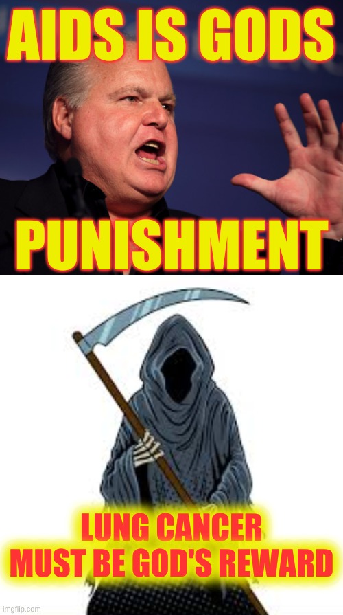 isn't it? | AIDS IS GODS; PUNISHMENT; LUNG CANCER MUST BE GOD'S REWARD | image tagged in rush limbaugh grim reaper angel of death,aids,karma,conservative hypocrisy,drug addiction,obamacare | made w/ Imgflip meme maker