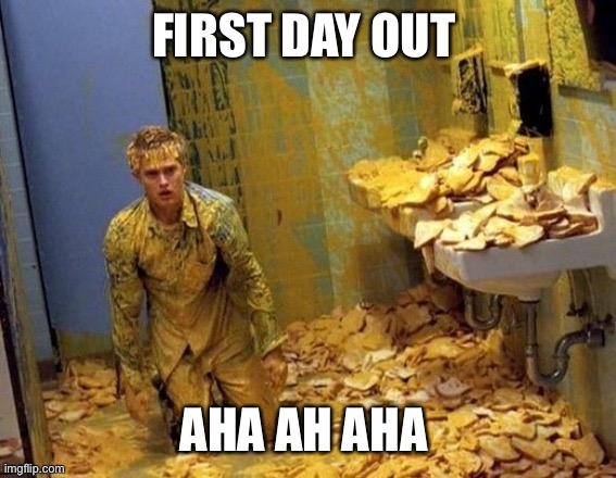 Any | FIRST DAY OUT; AHA AH AHA | image tagged in mustard | made w/ Imgflip meme maker