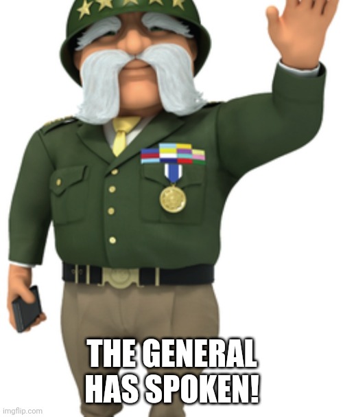 General waiving | THE GENERAL HAS SPOKEN! | image tagged in general waiving | made w/ Imgflip meme maker