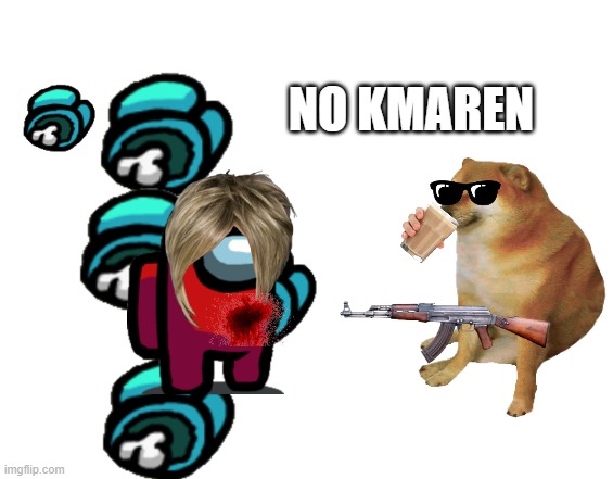 no karens | NO KMAREN | image tagged in cheems,karen | made w/ Imgflip meme maker