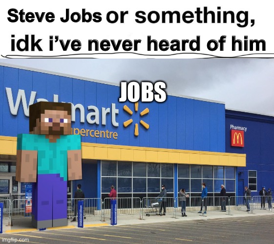 Steve Jobs | Steve Jobs; i’ve never heard of him; JOBS | image tagged in memes,funny,steve jobs | made w/ Imgflip meme maker