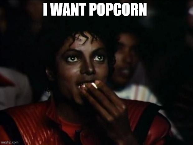 Michael Jackson Popcorn Meme | I WANT POPCORN | image tagged in memes,michael jackson popcorn | made w/ Imgflip meme maker