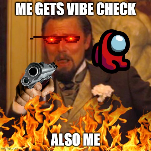 ME GETS VIBE CHECK; ALSO ME | made w/ Imgflip meme maker