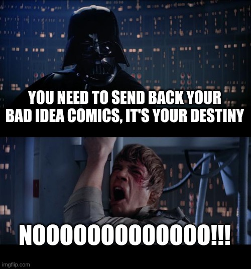 Star Wars No Meme | YOU NEED TO SEND BACK YOUR BAD IDEA COMICS, IT'S YOUR DESTINY; NOOOOOOOOOOOOO!!! | image tagged in memes,star wars no | made w/ Imgflip meme maker