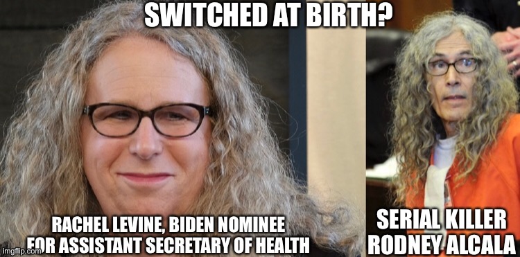 Well they’re both men who were involved with the deaths of many people | SWITCHED AT BIRTH? | image tagged in rachel levine,joe biden,democrat,memes,transgender,serial killer | made w/ Imgflip meme maker
