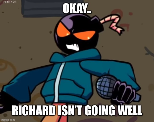 Whitty | OKAY.. RICHARD ISN’T GOING WELL | image tagged in whitty | made w/ Imgflip meme maker