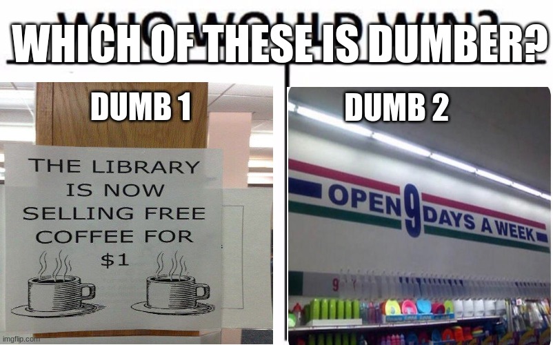 Dumb vs. Dumb | WHICH OF THESE IS DUMBER? DUMB 1; DUMB 2 | image tagged in memes,who would win | made w/ Imgflip meme maker